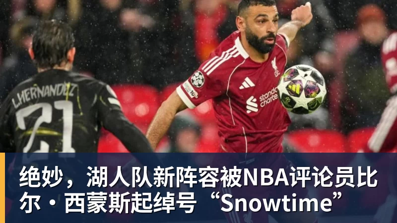 mk体育绝妙，湖人队新阵容被NBA评论员比尔·西蒙斯起绰号“Snowtime”